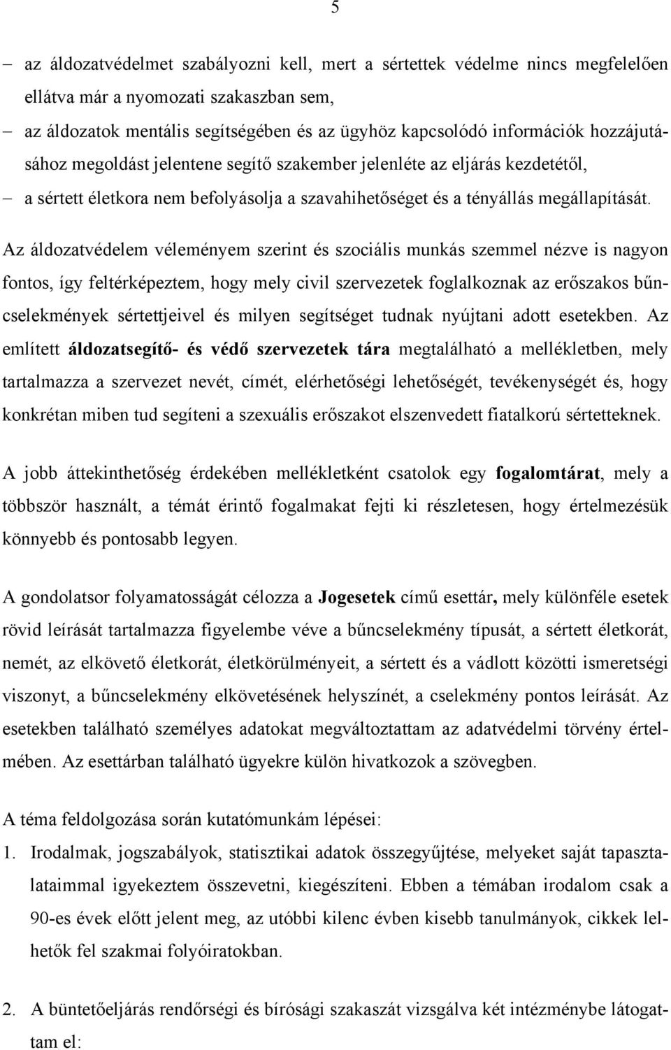 Az áldozatvédelem véleményem szerint és szociális munkás szemmel nézve is nagyon fontos, így feltérképeztem, hogy mely civil szervezetek foglalkoznak az erőszakos bűncselekmények sértettjeivel és