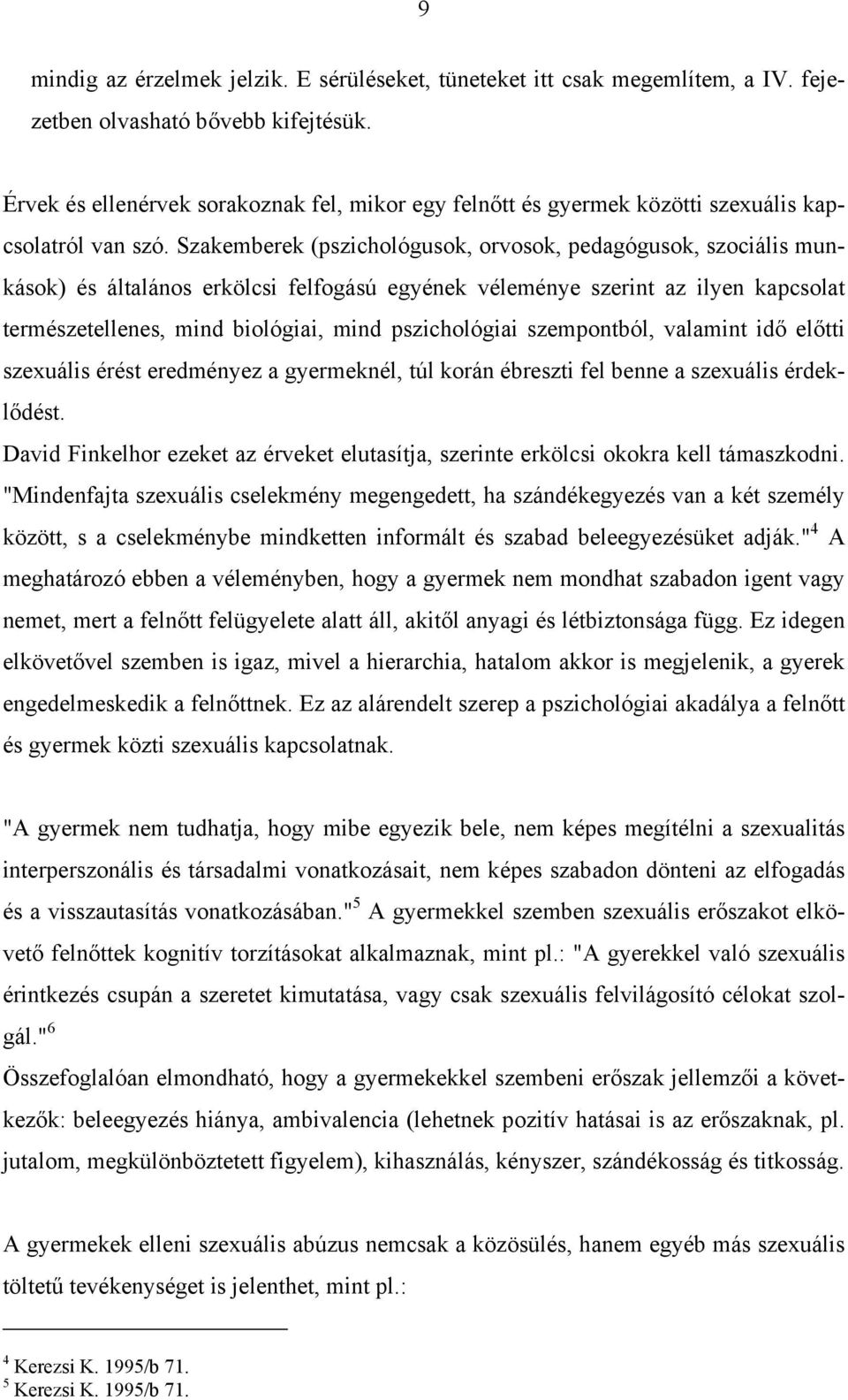 Szakemberek (pszichológusok, orvosok, pedagógusok, szociális munkások) és általános erkölcsi felfogású egyének véleménye szerint az ilyen kapcsolat természetellenes, mind biológiai, mind