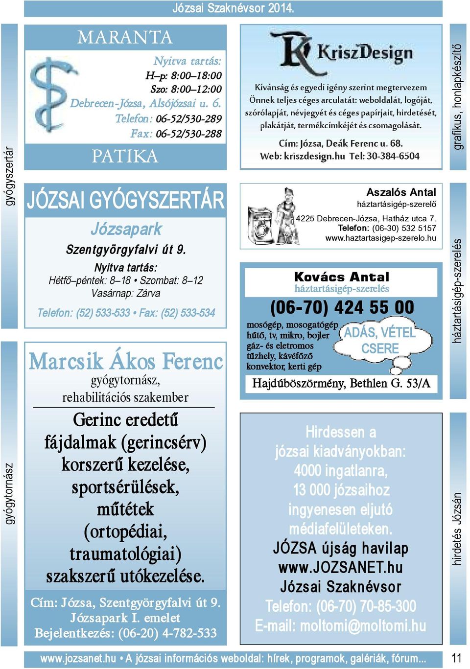 Nyitva tartás: Hétfô péntek: 8 18 Szombat: 8 12 Vasárnap: Zárva Telefon: (52) 533-533 Fax: (52) 533-534 Marcsik Ákos Ferenc gyógytornász, rehabilitációs szakember Gerinc eredetű fájdalmak