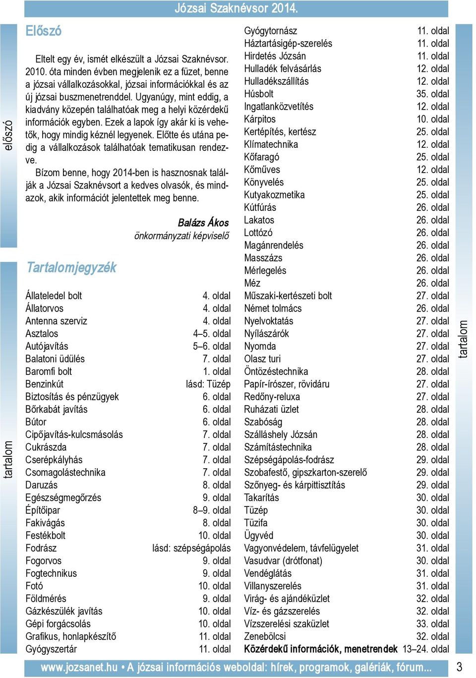 Ugyanúgy, mint eddig, a kiadvány közepén találhatóak meg a helyi közérdekű információk egyben. Ezek a lapok így akár ki is ve he - tők, hogy mindig kéznél legyenek.