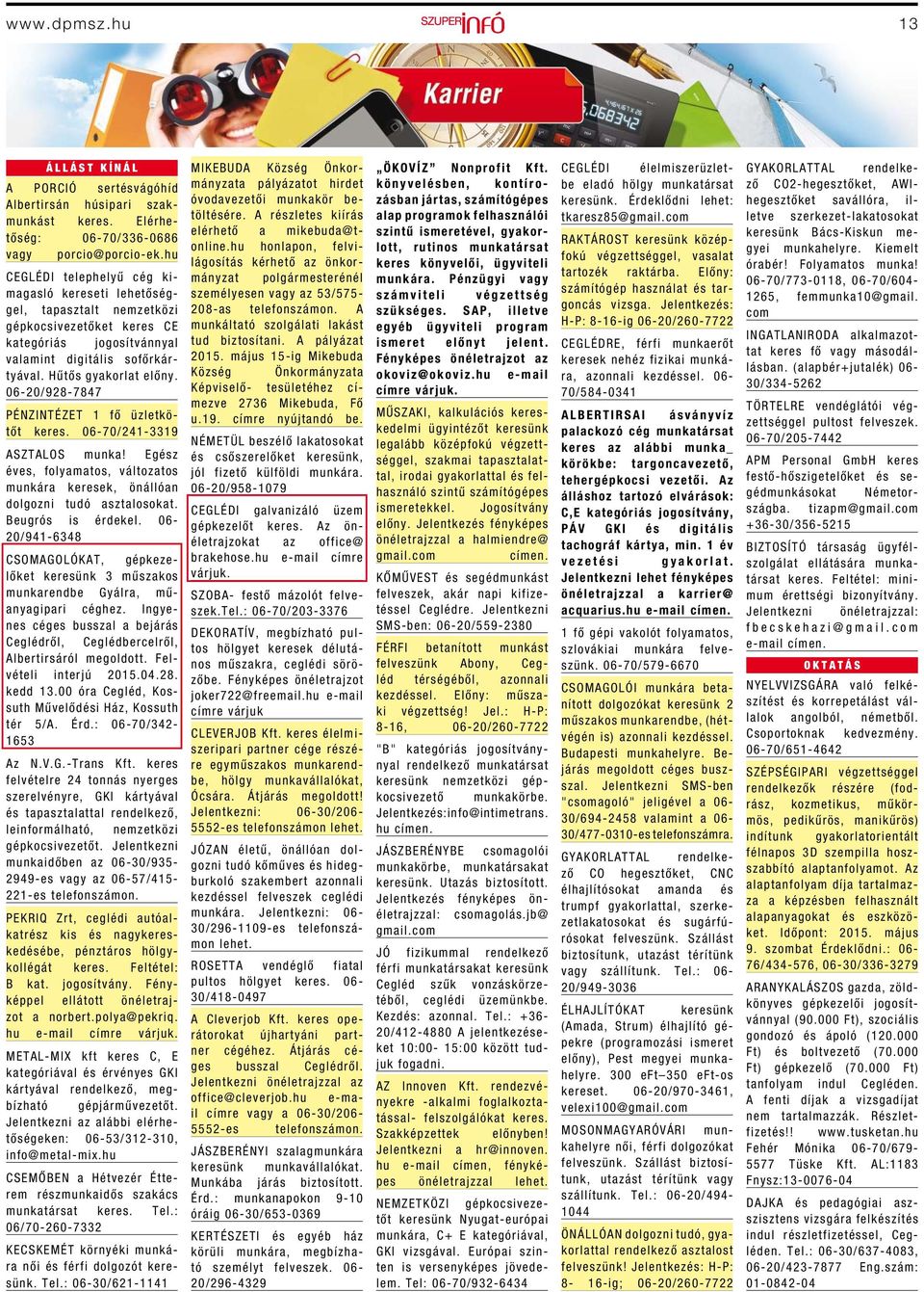 06-20/928-7847 PÉNZINTÉZET 1 fő üzletkötőt keres. 06-70/241-3319 ASZTALOS munka! Egész éves, folyamatos, változatos munkára keresek, önállóan dolgozni tudó asztalosokat. Beugrós is érdekel.