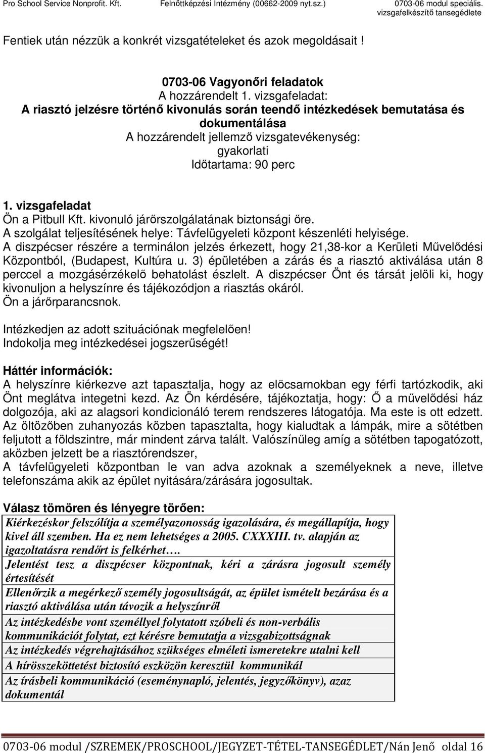 vizsgafeladat Ön a Pitbull Kft. kivonuló járőrszolgálatának biztonsági őre. A szolgálat teljesítésének helye: Távfelügyeleti központ készenléti helyisége.