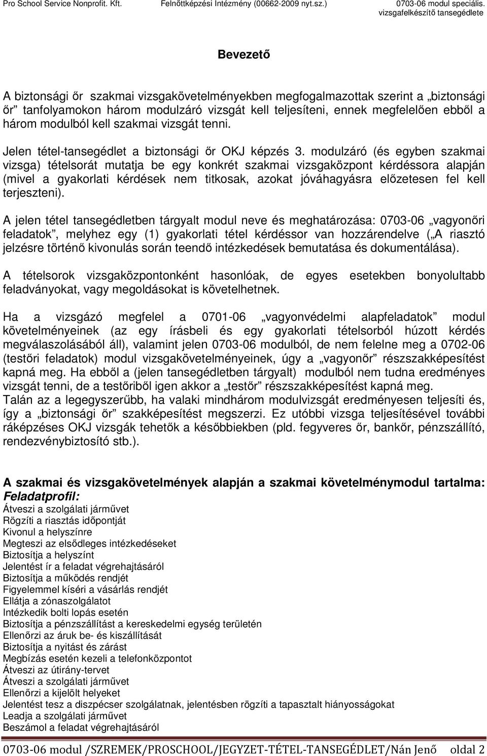 modulzáró (és egyben szakmai vizsga) tételsorát mutatja be egy konkrét szakmai vizsgaközpont kérdéssora alapján (mivel a gyakorlati kérdések nem titkosak, azokat jóváhagyásra előzetesen fel kell