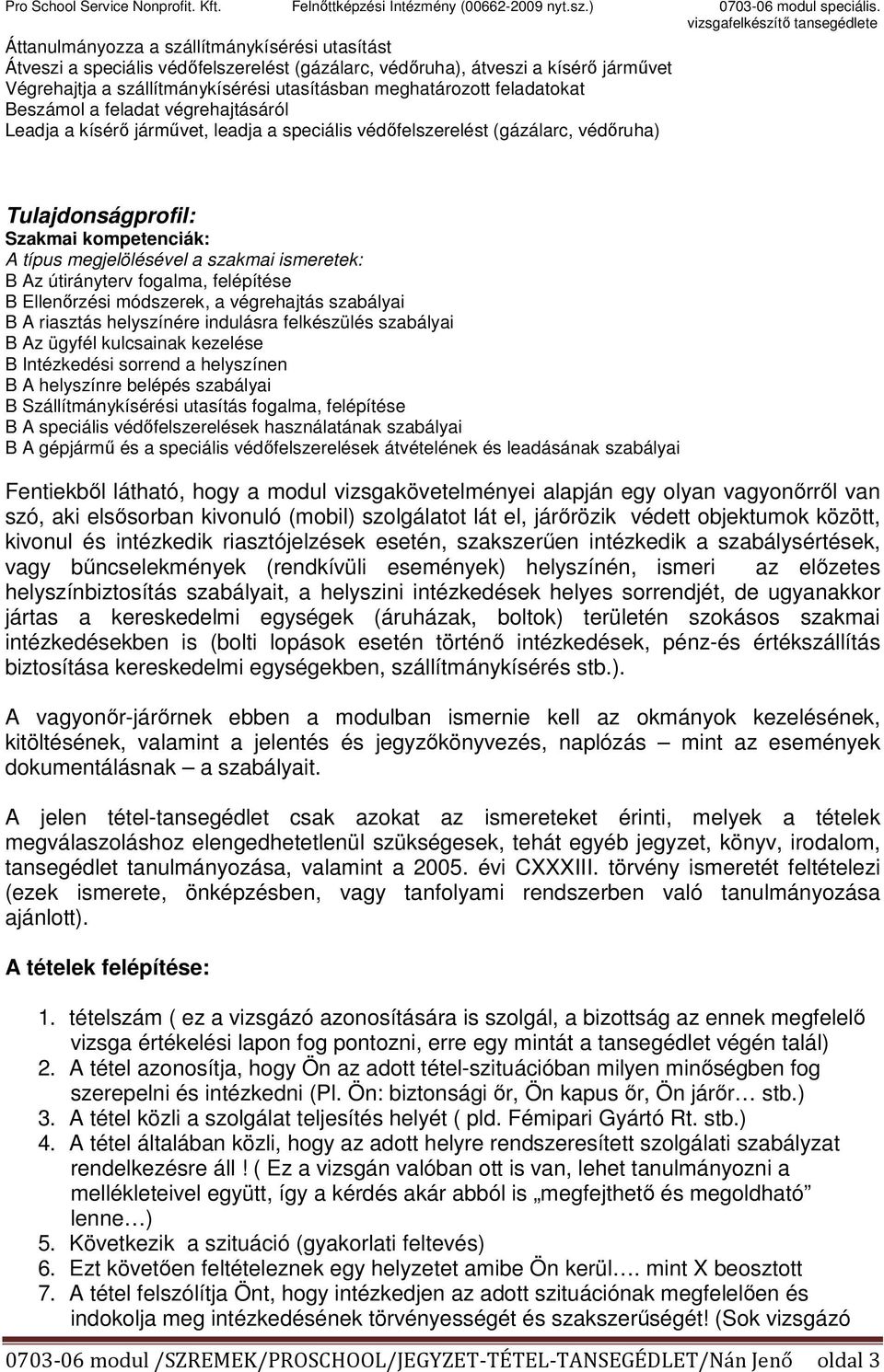 szakmai ismeretek: B Az útirányterv fogalma, felépítése B Ellenőrzési módszerek, a végrehajtás szabályai B A riasztás helyszínére indulásra felkészülés szabályai B Az ügyfél kulcsainak kezelése B