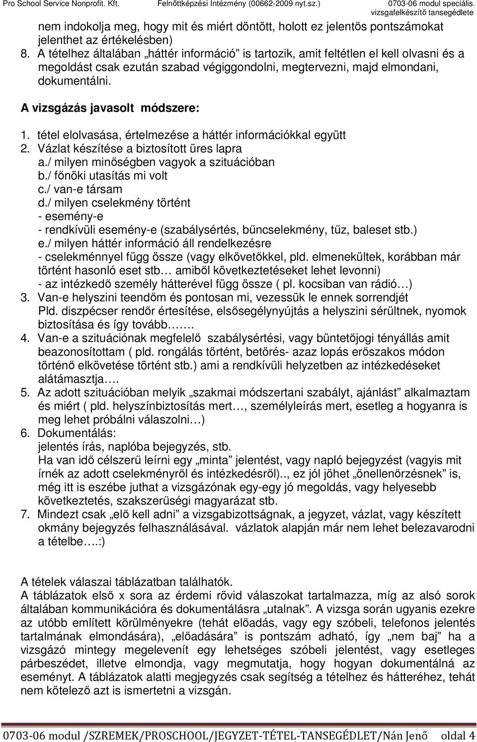 A vizsgázás javasolt módszere: 1. tétel elolvasása, értelmezése a háttér információkkal együtt 2. Vázlat készítése a biztosított üres lapra a./ milyen minőségben vagyok a szituációban b.