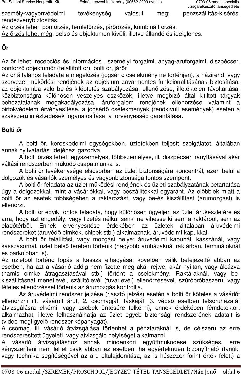 Őr Az őr lehet: recepciós és információs, személyi forgalmi, anyag-áruforgalmi, diszpécser, pontőrző objektumőr (felállított őr), bolti őr, járőr Az őr általános feladata a megelőzés (jogsértő