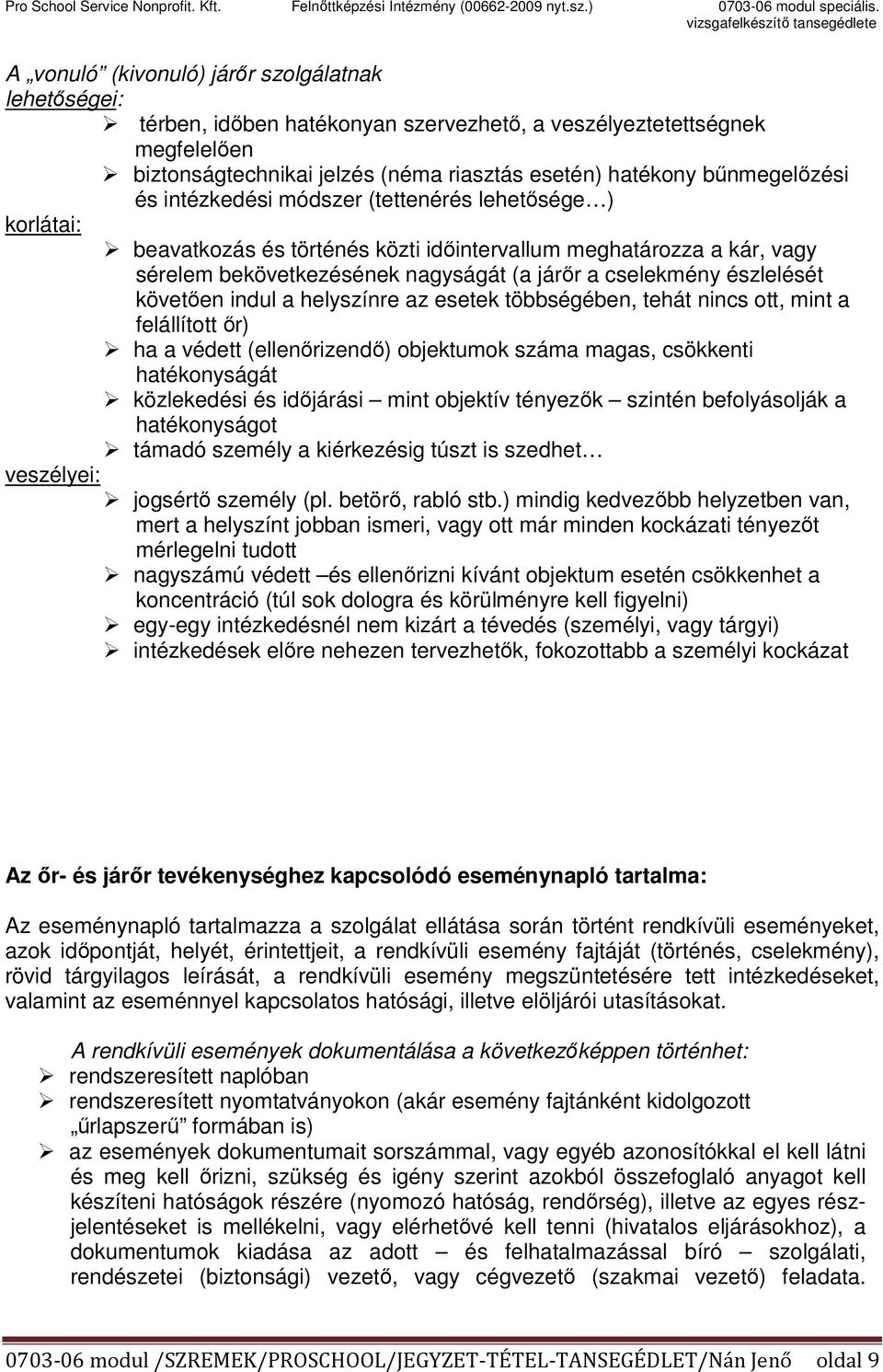 követően indul a helyszínre az esetek többségében, tehát nincs ott, mint a felállított őr) ha a védett (ellenőrizendő) objektumok száma magas, csökkenti hatékonyságát közlekedési és időjárási mint