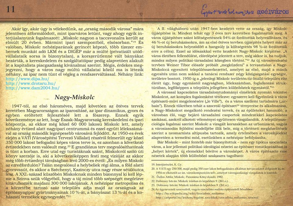 19 És valóban, Miskolc nehéziparának gerincét képező, több tízezer embernek munkát adó LKM és a DIGÉP már a múlté (privatizált utódvállalataik sorsa is bizonytalan), a korszerűtlenné vált bányákat