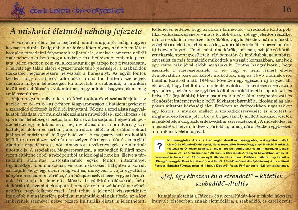 Jelen esetben nem vállalkozhatunk egy átfogó kép felvázolására, e helyett egy talán elsőre egyszerűnek tűnő jelenségre, a szabadidős szokások megismerésére helyeztük a hangsúlyt.