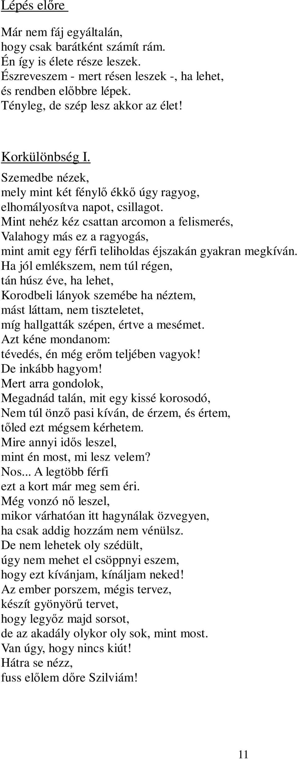 Mint nehéz kéz csattan arcomon a felismerés, Valahogy más ez a ragyogás, mint amit egy férfi teliholdas éjszakán gyakran megkíván.