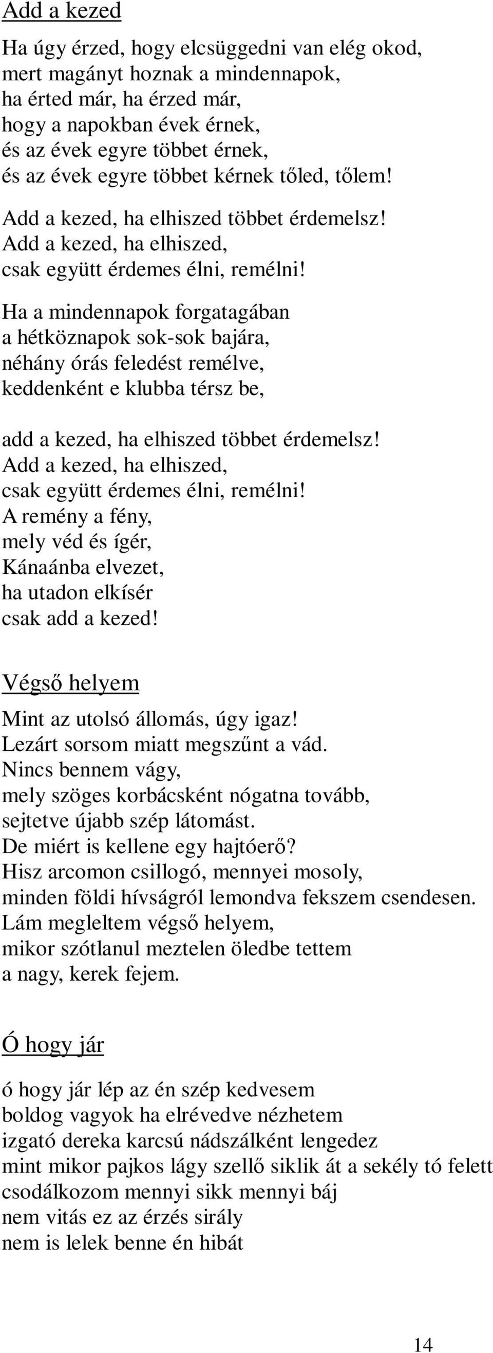 Ha a mindennapok forgatagában a hétköznapok sok-sok bajára, néhány órás feledést remélve, keddenként e klubba térsz be, add a kezed, ha elhiszed többet érdemelsz!