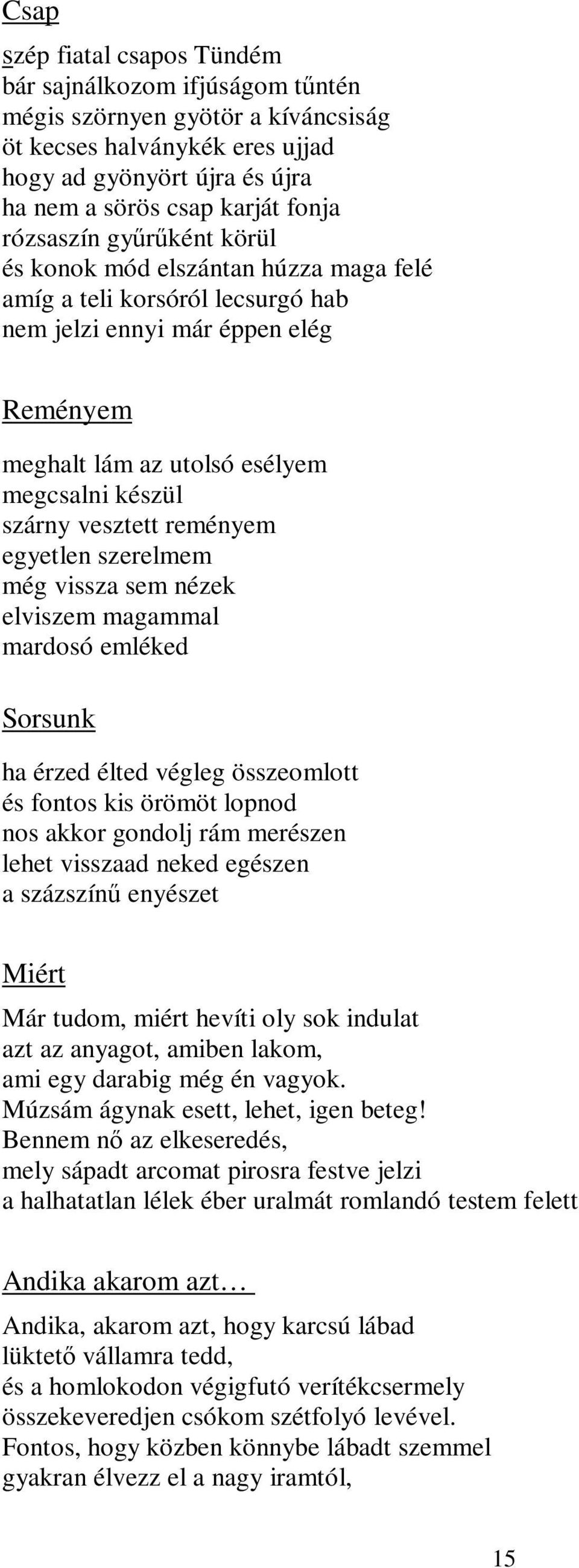 vesztett reményem egyetlen szerelmem még vissza sem nézek elviszem magammal mardosó emléked Sorsunk ha érzed élted végleg összeomlott és fontos kis örömöt lopnod nos akkor gondolj rám merészen lehet