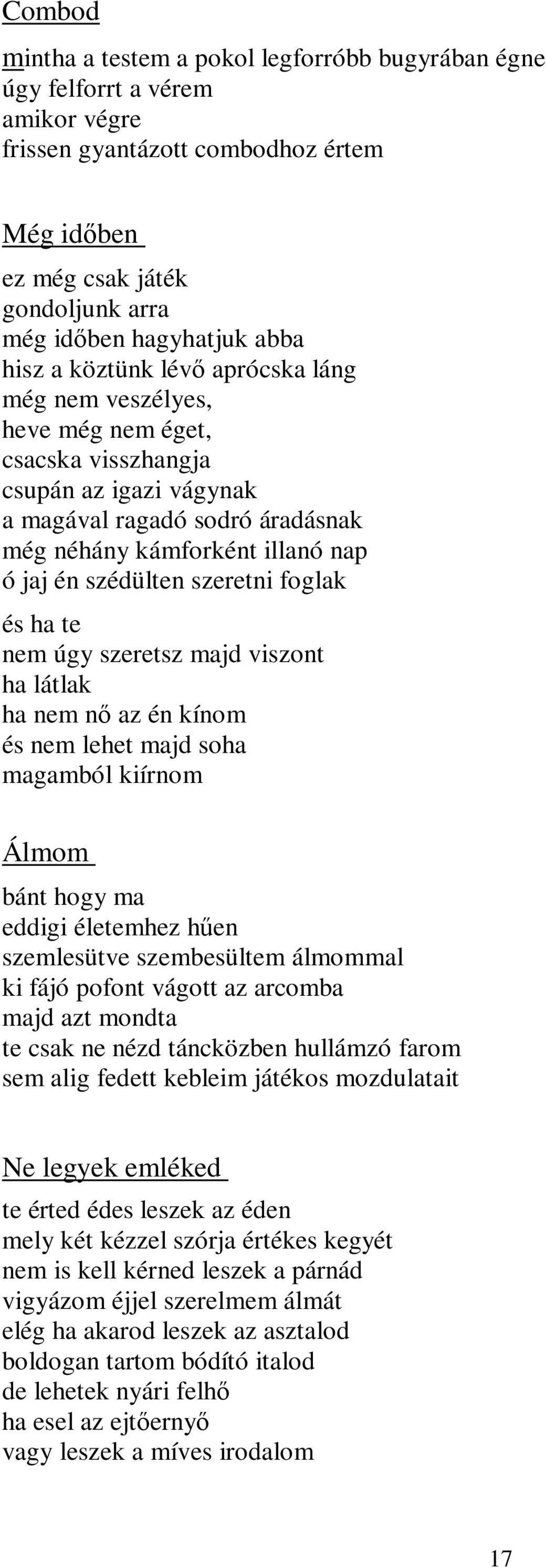 szédülten szeretni foglak és ha te nem úgy szeretsz majd viszont ha látlak ha nem nő az én kínom és nem lehet majd soha magamból kiírnom Álmom bánt hogy ma eddigi életemhez hűen szemlesütve