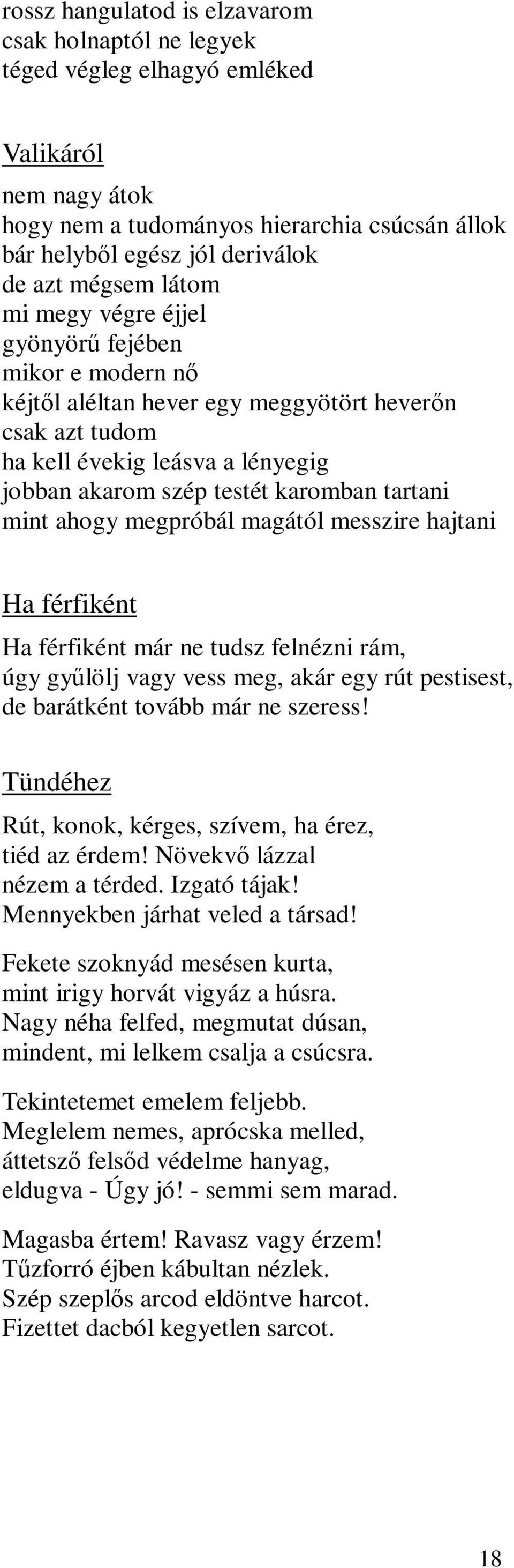 tartani mint ahogy megpróbál magától messzire hajtani Ha férfiként Ha férfiként már ne tudsz felnézni rám, úgy gyűlölj vagy vess meg, akár egy rút pestisest, de barátként tovább már ne szeress!