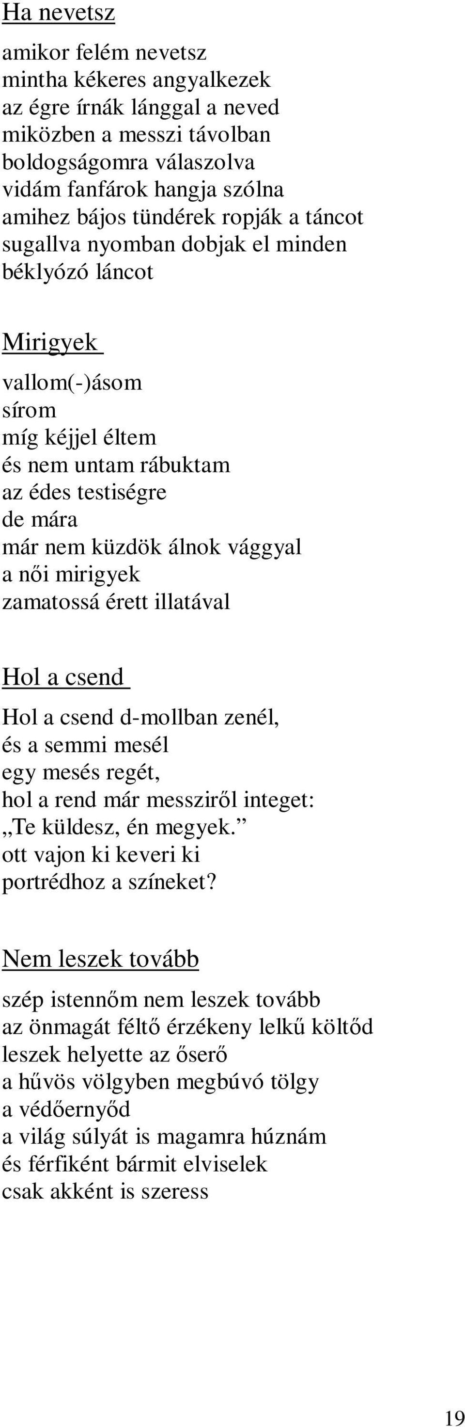 zamatossá érett illatával Hol a csend Hol a csend d-mollban zenél, és a semmi mesél egy mesés regét, hol a rend már messziről integet: Te küldesz, én megyek.