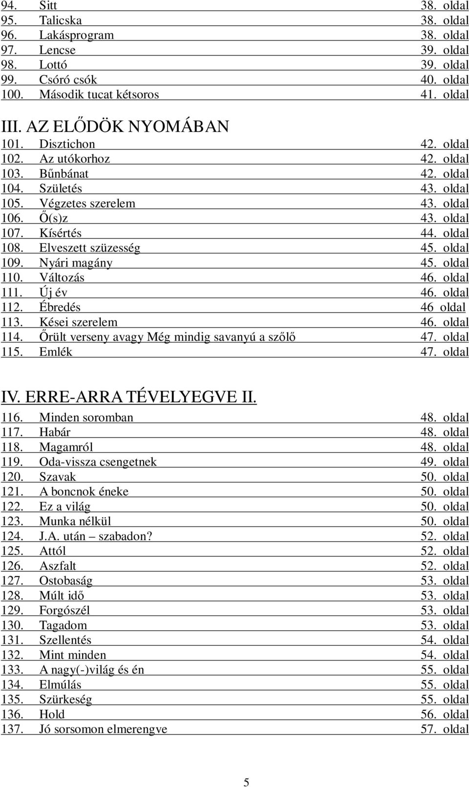 oldal 108. Elveszett szüzesség 45. oldal 109. Nyári magány 45. oldal 110. Változás 46. oldal 111. Új év 46. oldal 112. Ébredés 46 oldal 113. Kései szerelem 46. oldal 114.