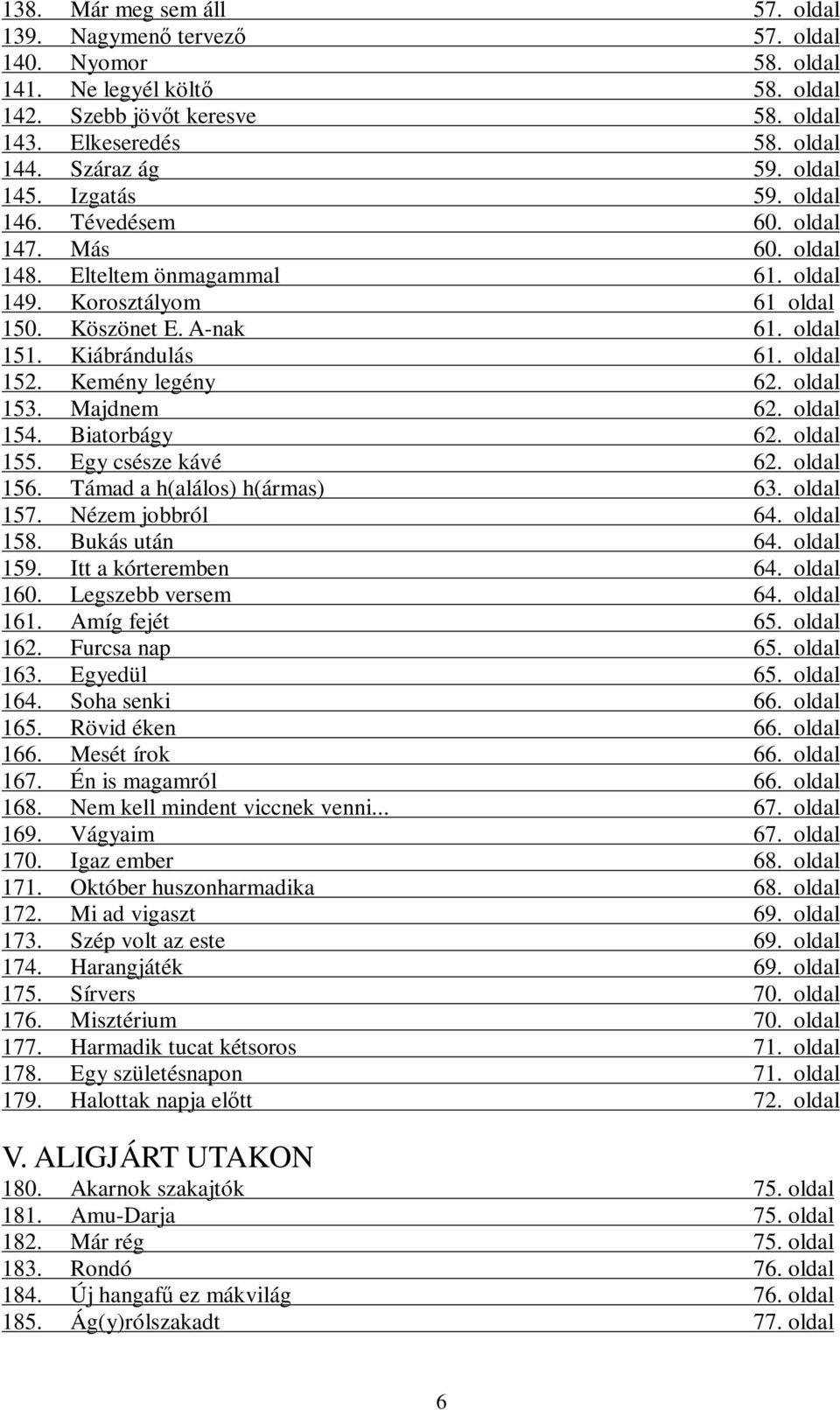 Kemény legény 62. oldal 153. Majdnem 62. oldal 154. Biatorbágy 62. oldal 155. Egy csésze kávé 62. oldal 156. Támad a h(alálos) h(ármas) 63. oldal 157. Nézem jobbról 64. oldal 158. Bukás után 64.