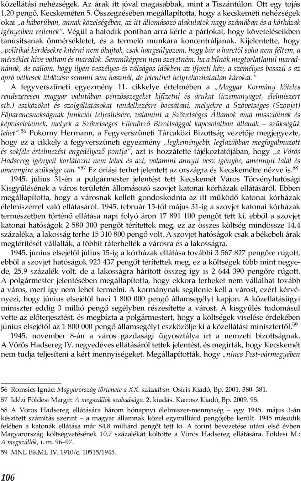 Végül a hatodik pontban arra kérte a pártokat, hogy követeléseikben tanúsítsanak önmérsékletet, és a termelő munkára koncentráljanak.