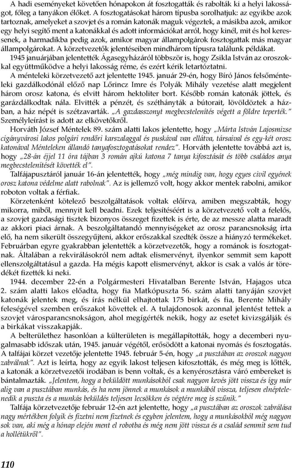 információkat arról, hogy kinél, mit és hol keressenek, a harmadikba pedig azok, amikor magyar állampolgárok fosztogattak más magyar állampolgárokat.