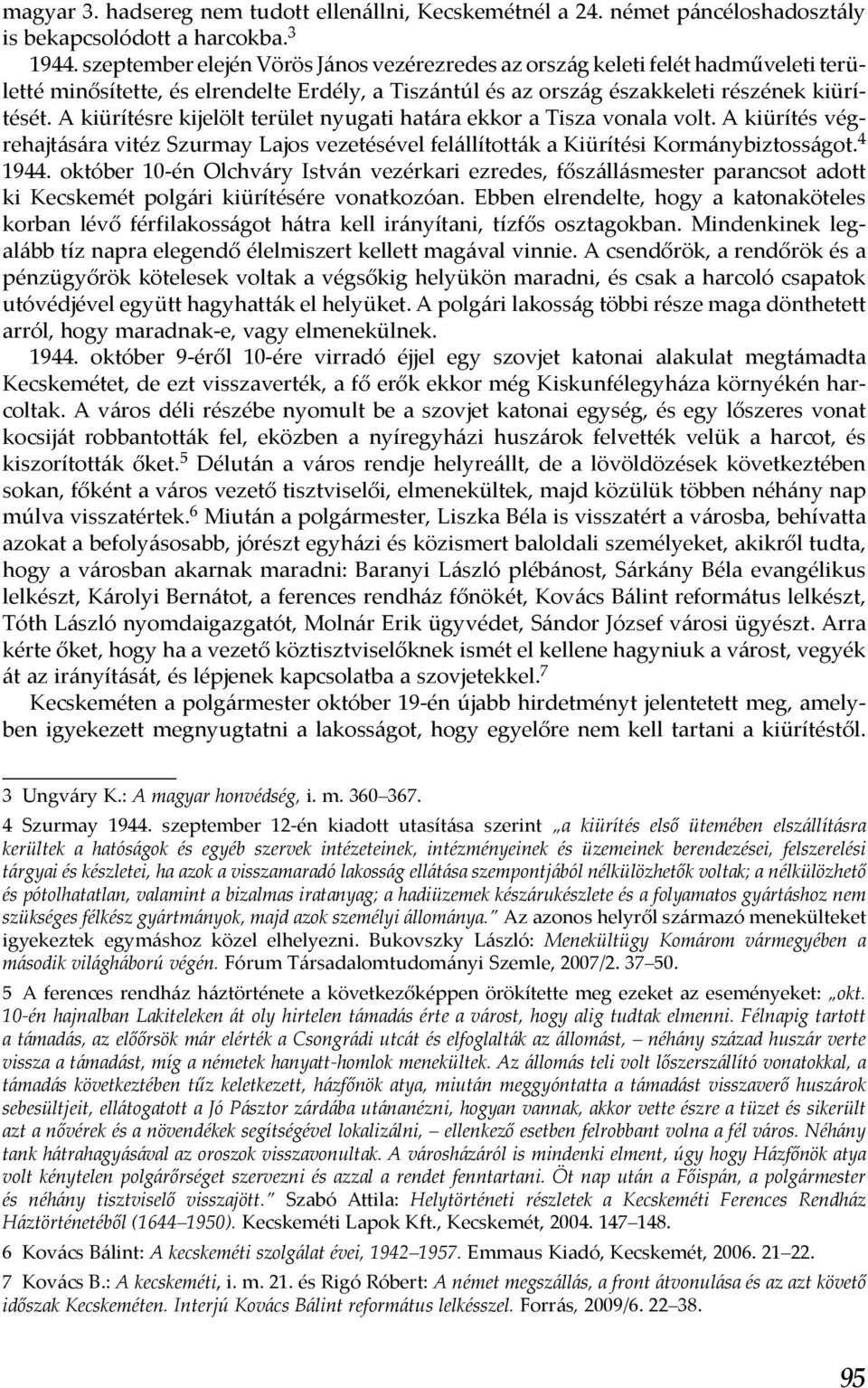 A kiürítésre kijelölt terület nyugati határa ekkor a Tisza vonala volt. A kiürítés végrehajtására vitéz Szurmay Lajos vezetésével felállították a Kiürítési Kormánybiztosságot. 4 1944.