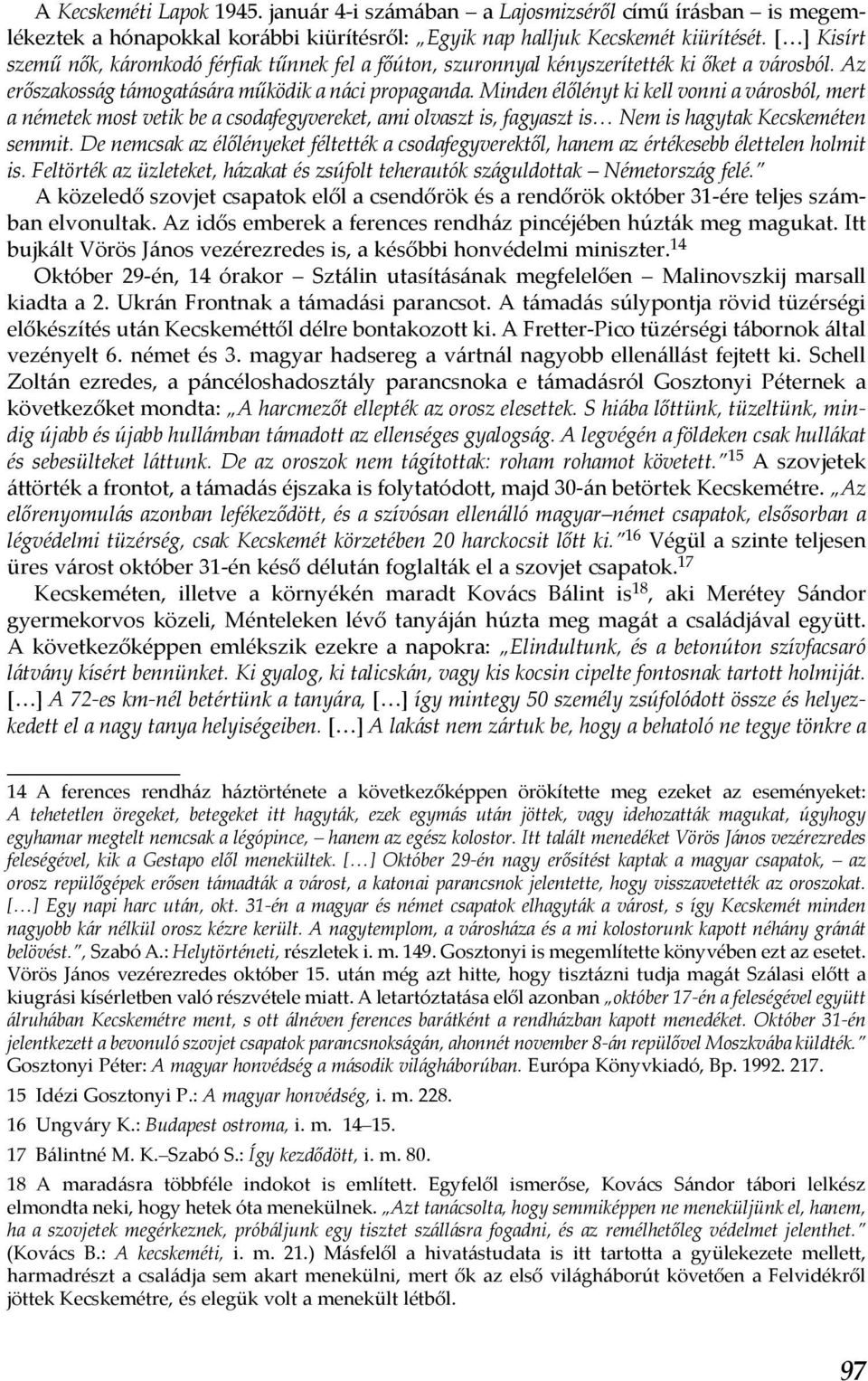 Minden élőlényt ki kell vonni a városból, mert a németek most vetik be a csodafegyvereket, ami olvaszt is, fagyaszt is Nem is hagytak Kecskeméten semmit.