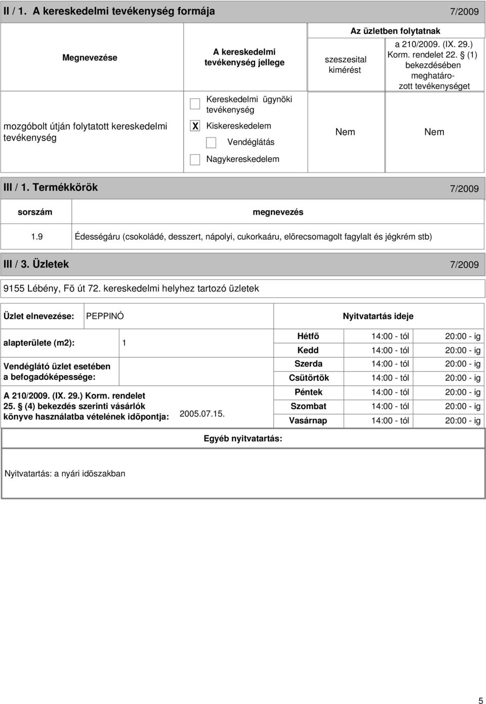 9 Édességáru (csokoládé, desszert, nápolyi, cukorkaáru, elõrecsomagolt fagylalt és jégkrém stb) III / 3. Üzletek 7/2009 9155 Lébény, Fõ út 72.