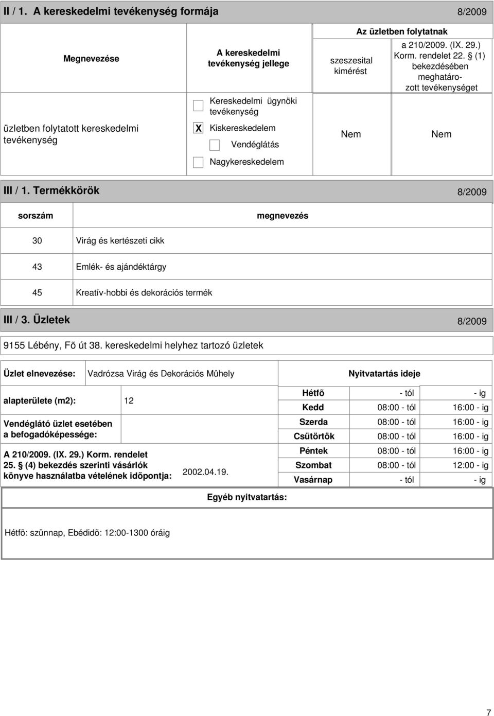 Termékkörök 8/2009 sorszám 30 Virág és kertészeti cikk 43 Emlék- és ajándéktárgy 45 Kreatív-hobbi és dekorációs termék III / 3. Üzletek 8/2009 9155 Lébény, Fõ út 38.