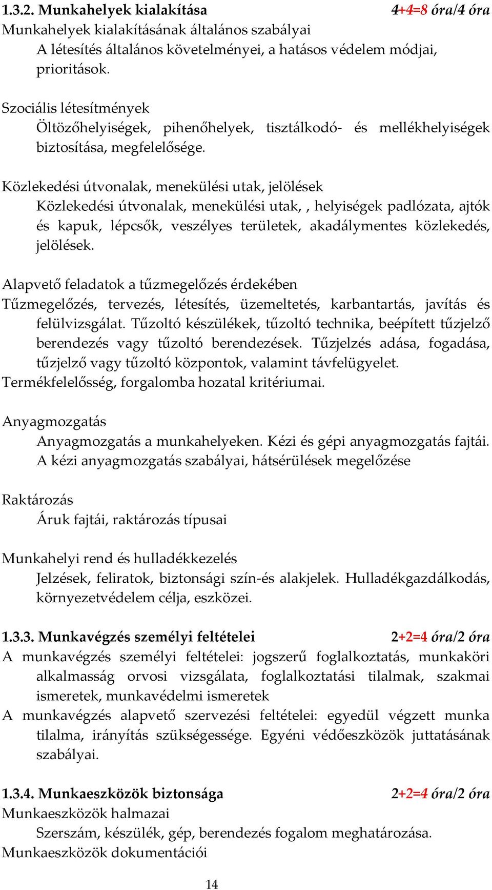 Közlekedési útvonalak, menekülési utak, jelölések Közlekedési útvonalak, menekülési utak,, helyiségek padlózata, ajtók és kapuk, lépcsők, veszélyes területek, akadálymentes közlekedés, jelölések.