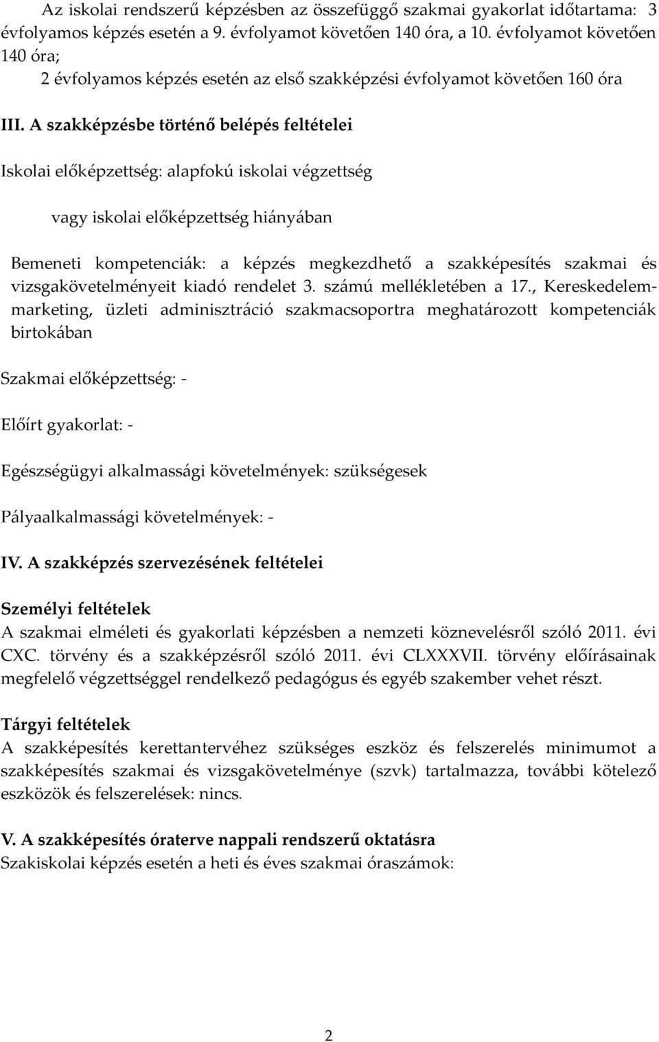 A szakképzésbe történő belépés feltételei Iskolai előképzettség: alapfokú iskolai végzettség vagy iskolai előképzettség hiányában Bemeneti kompetenciák: a képzés megkezdhető a szakképesítés szakmai