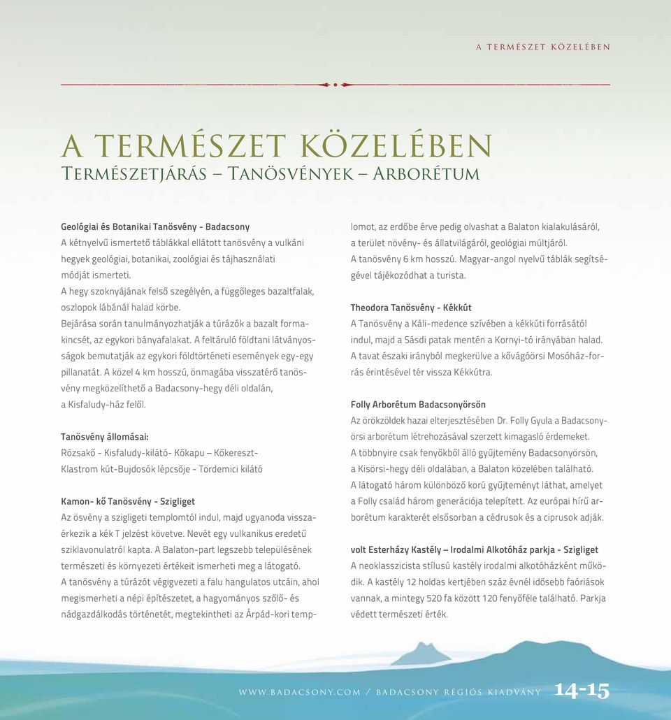 Bejárása során tanulmányozhatják a túrázók a bazalt formakincsét, az egykori bányafalakat. A feltáruló földtani látványosságok bemutatják az egykori földtörténeti események egy-egy pillanatát.