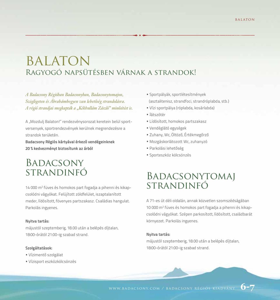 Badacsony Régiós kártyával érkező vendégeinknek 20 % kedvezményt biztosítunk az árból BADACSONY STRANDINFÓ 14 000 m 2 füves és homokos part fogadja a pihenni és kikapcsolódni vágyókat.