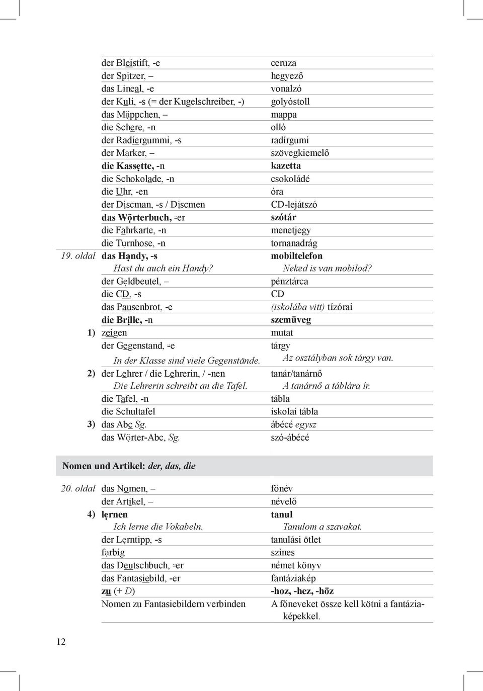 -n tornanadrág 19. oldal das Handy, -s Hast du auch ein Handy? mobiltelefon Neked is van mobilod?