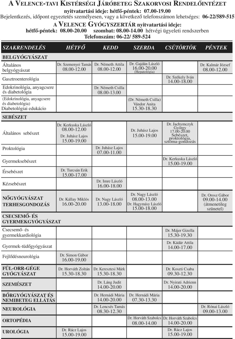 00 hétvégi ügyeleti rendszerben Telefonszám: 06-22/ 589-524 SZAKRENDELÉS HÉTFŐ KEDD SZERDA CSÜTÖRTÖK PÉNTEK BELGYÓGYÁSZAT Általános belgyógyászat Gasztroenterológia Edokrinológia, anyagcsere és