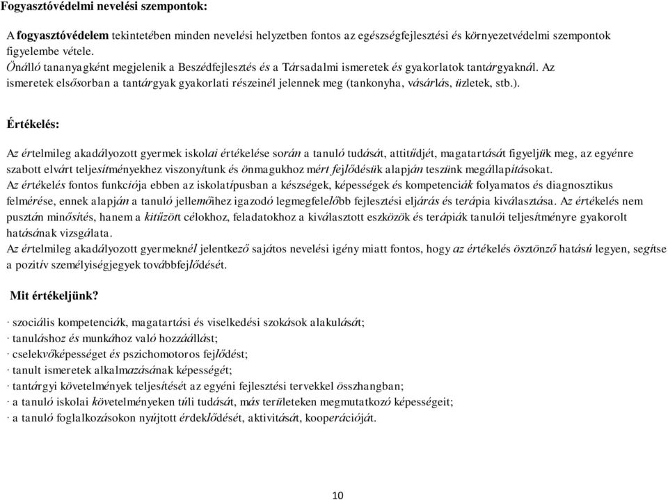 Az ismeretek elsősorban a tantárgyak gyakorlati részeinél jelennek meg (tankonyha, vásárlás, üzletek, stb.).