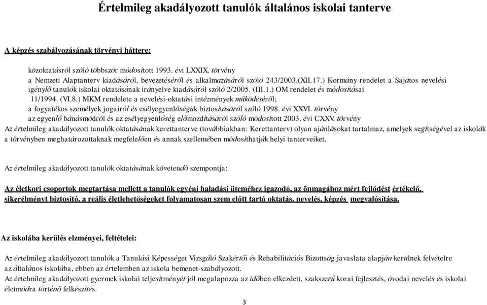 ) Kormány rendelet a Sajátos nevelési igénylő tanulók iskolai oktatásának irányelve kiadásáról szóló 2/2005. (III.1.) OM rendelet és módosításai 11/1994. (VI.8.