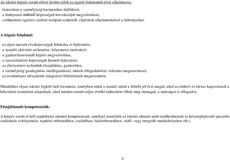 A képzés feladatai: az épen maradt részképességek feltárása és fejlesztése, a tanulói aktivitás serkentése, folyamatos motiváció, a gyakorlatorientált képzés megvalósítása, a szocializációs