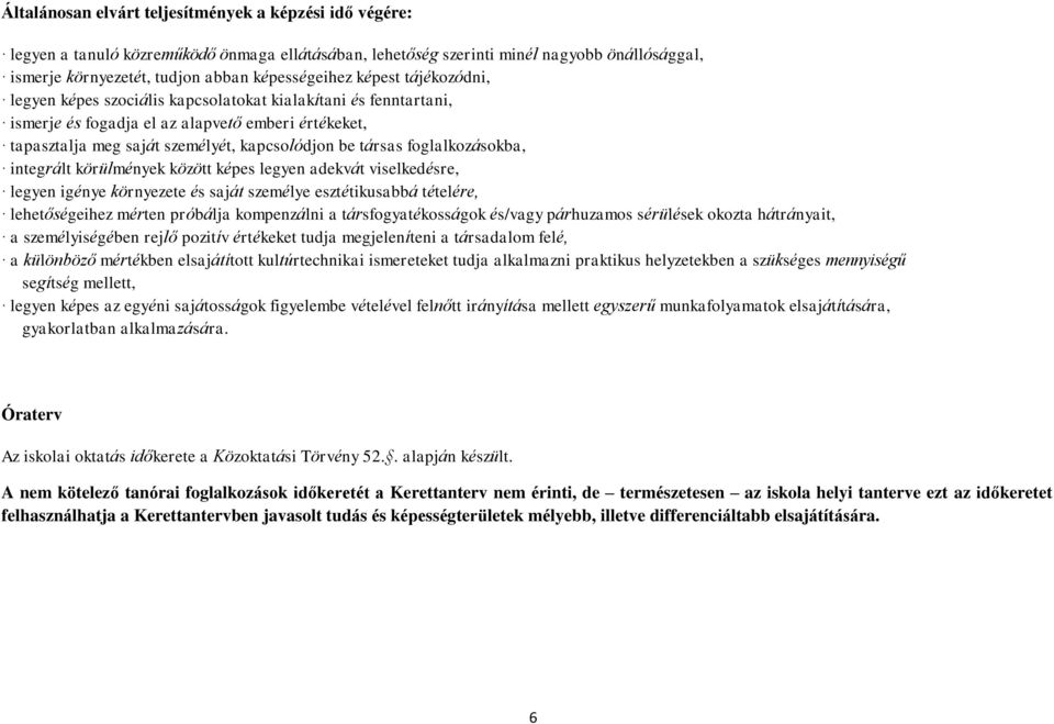 foglalkozásokba, integrált körülmények között képes legyen adekvát viselkedésre, legyen igénye környezete és saját személye esztétikusabbá tételére, lehetőségeihez mérten próbálja kompenzálni a