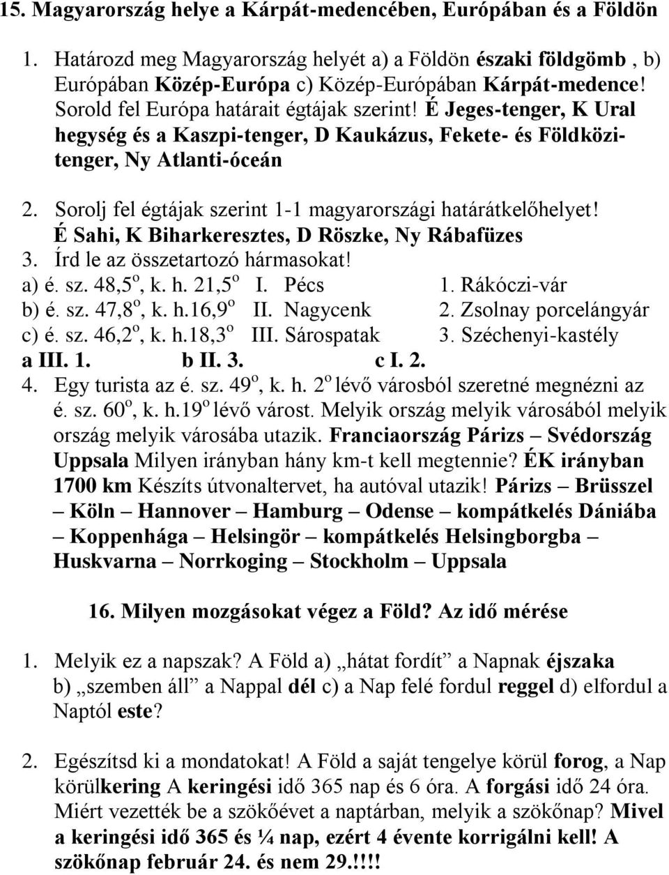 Sorolj fel égtájak szerint 1-1 magyarországi határátkelőhelyet! É Sahi, K Biharkeresztes, D Röszke, Ny Rábafüzes 3. Írd le az összetartozó hármasokat! a) é. sz. 48,5 o, k. h. 21,5 o I. Pécs 1.