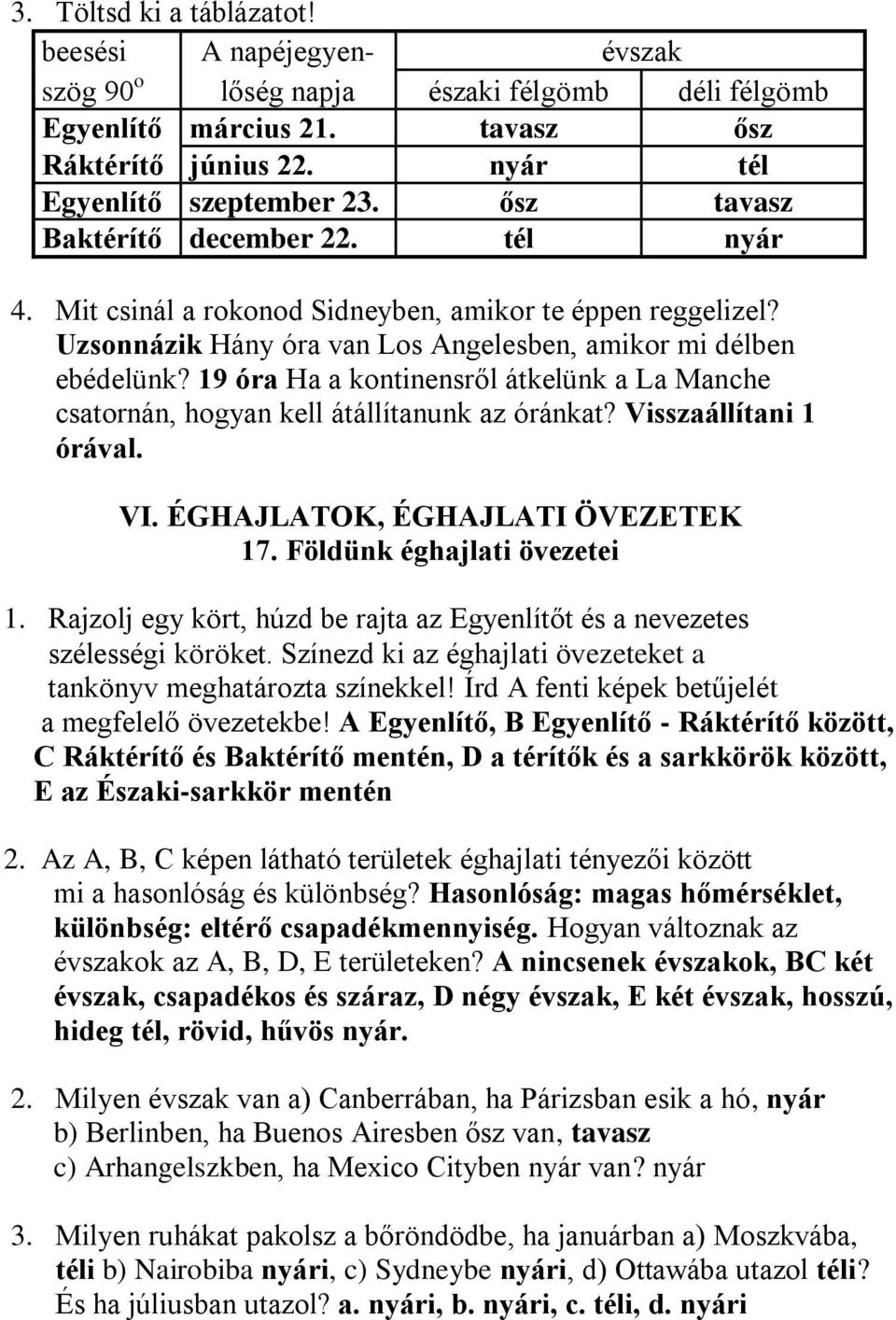 19 óra Ha a kontinensről átkelünk a La Manche csatornán, hogyan kell átállítanunk az óránkat? Visszaállítani 1 órával. VI. ÉGHAJLATOK, ÉGHAJLATI ÖVEZETEK 17. Földünk éghajlati övezetei 1.