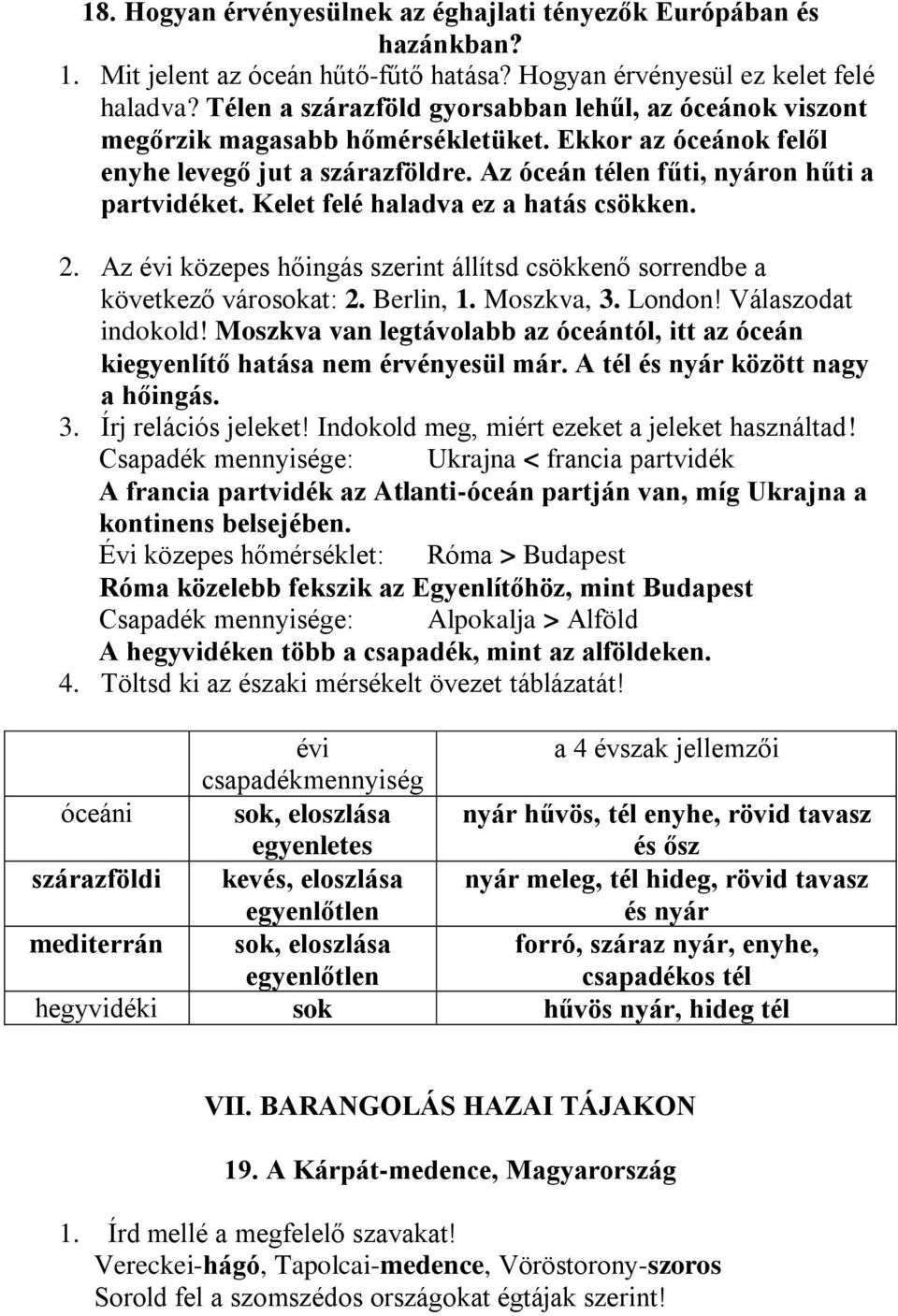 Kelet felé haladva ez a hatás csökken. 2. Az évi közepes hőingás szerint állítsd csökkenő sorrendbe a következő városokat: 2. Berlin, 1. Moszkva, 3. London! Válaszodat indokold!