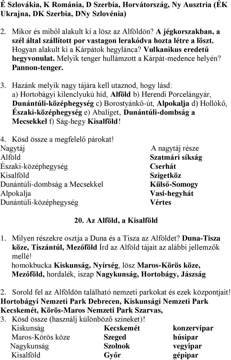 Melyik tenger hullámzott a Kárpát-medence helyén? Pannon-tenger. 3.