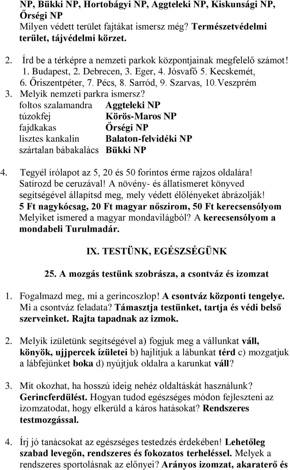 Melyik nemzeti parkra ismersz? foltos szalamandra Aggteleki NP túzokfej Körös-Maros NP fajdkakas Őrségi NP lisztes kankalin Balaton-felvidéki NP szártalan bábakalács Bükki NP 4.