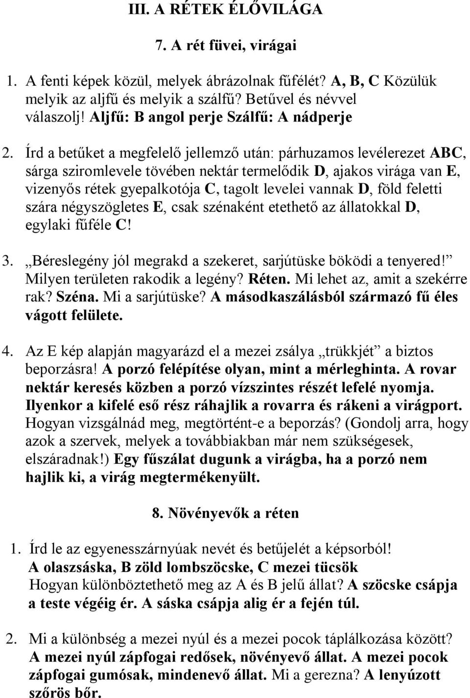 Írd a betűket a megfelelő jellemző után: párhuzamos levélerezet ABC, sárga sziromlevele tövében nektár termelődik D, ajakos virága van E, vizenyős rétek gyepalkotója C, tagolt levelei vannak D, föld