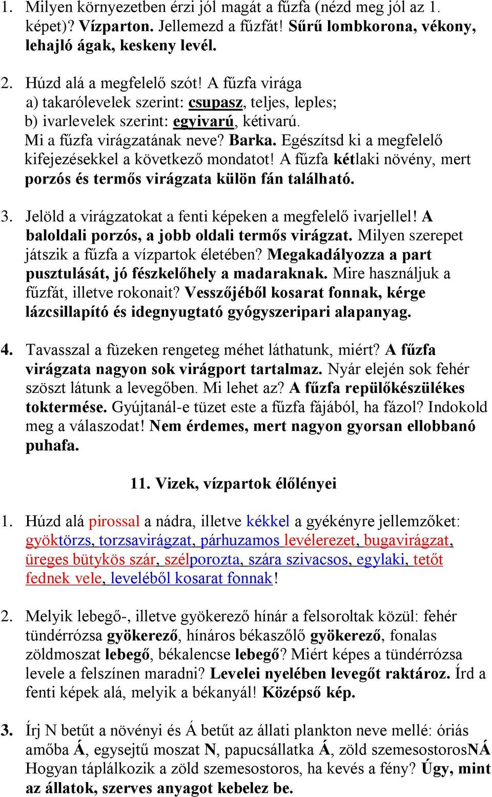 Egészítsd ki a megfelelő kifejezésekkel a következő mondatot! A fűzfa kétlaki növény, mert porzós és termős virágzata külön fán található. 3.