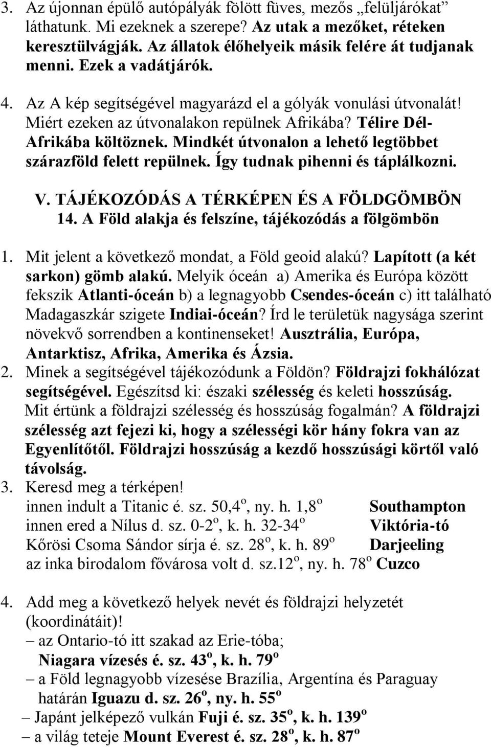 Mindkét útvonalon a lehető legtöbbet szárazföld felett repülnek. Így tudnak pihenni és táplálkozni. V. TÁJÉKOZÓDÁS A TÉRKÉPEN ÉS A FÖLDGÖMBÖN 14. A Föld alakja és felszíne, tájékozódás a fölgömbön 1.