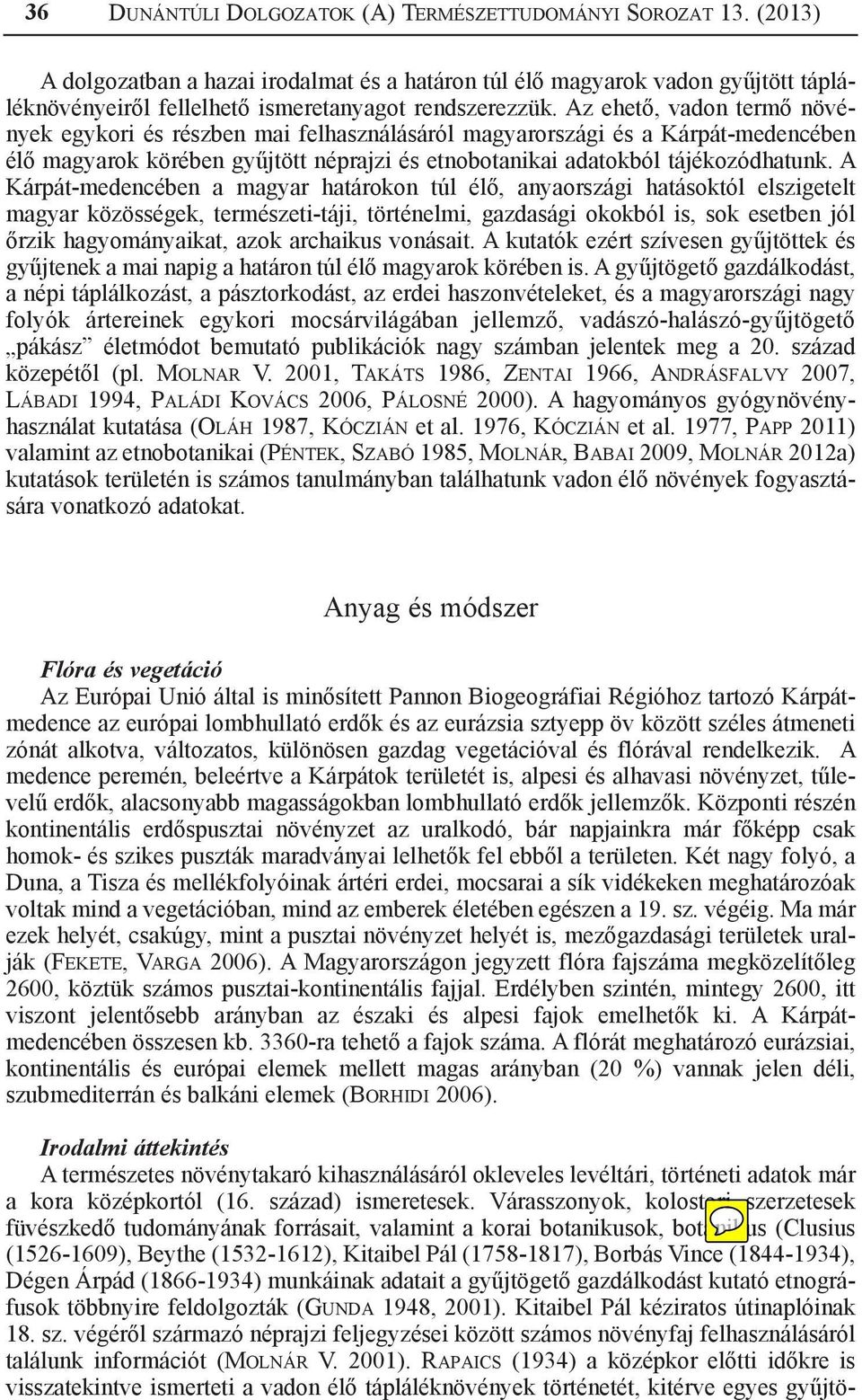 Az ehető, vadon termő növények egykori és részben mai felhasználásáról magyarországi és a Kárpát-medencében élő magyarok körében gyűjtött néprajzi és etnobotanikai adatokból tájékozódhatunk.