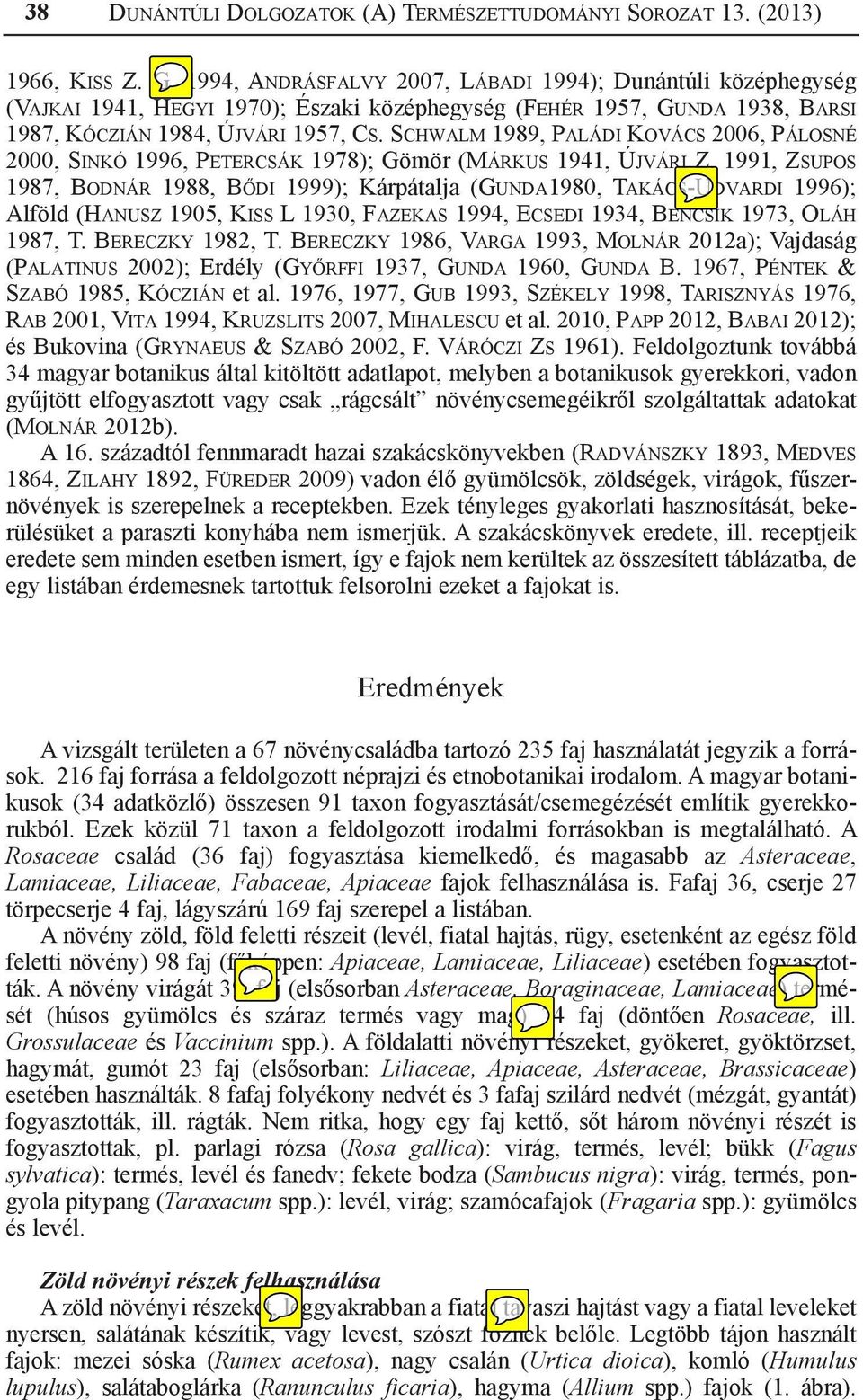 Schwalm 1989, Paládi Kovács 2006, Pálosné 2000, Sinkó 1996, Petercsák 1978); Gömör (Márkus 1941, Újvári Z.