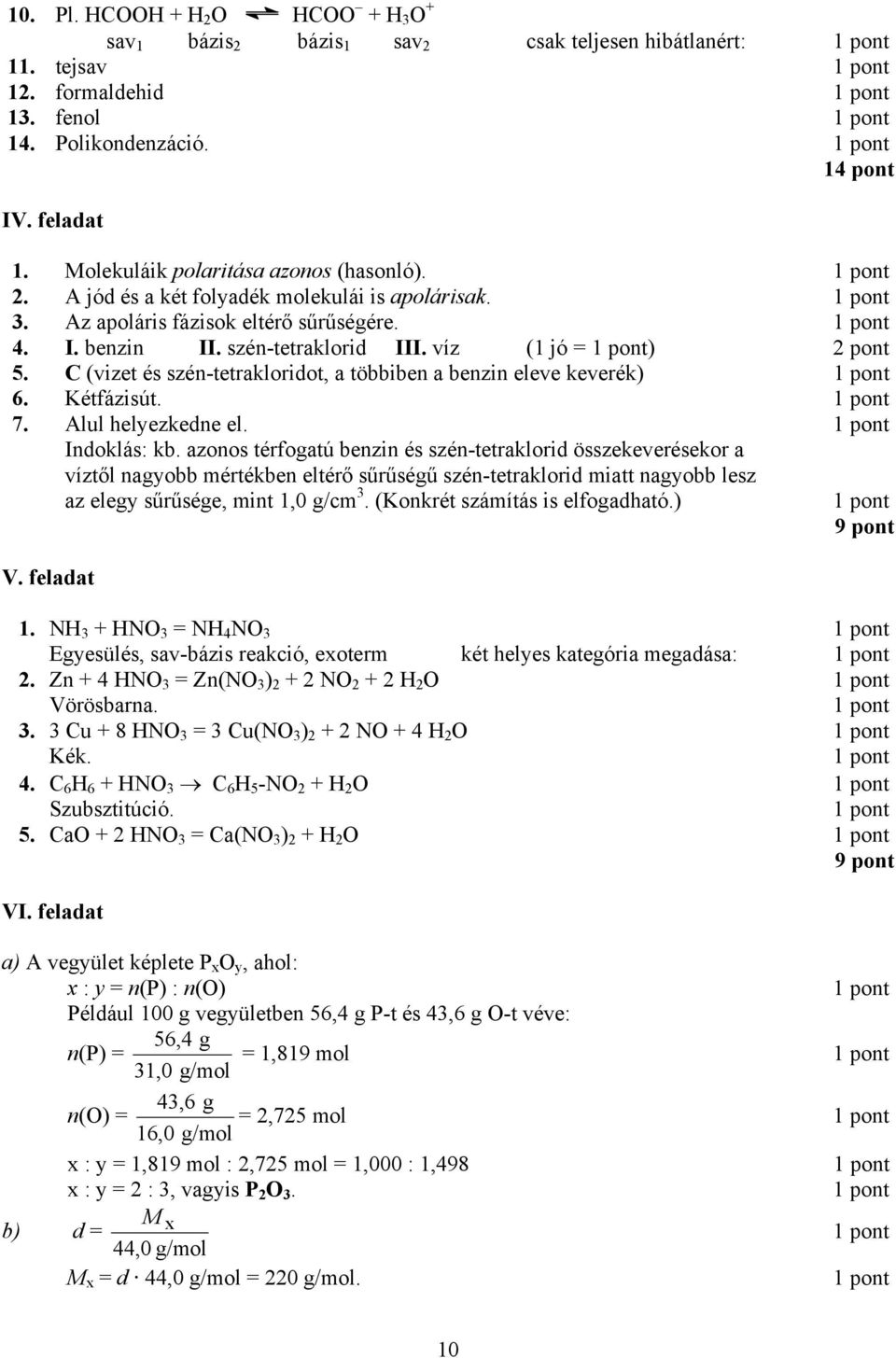 C (vizet és szén-tetrakloridot, a többiben a benzin eleve keverék) 6. Kétfázisút. 7. Alul helyezkedne el. Indoklás: kb. azonos térfogatú benzin és szén-tetraklorid összekeverésekor a V.