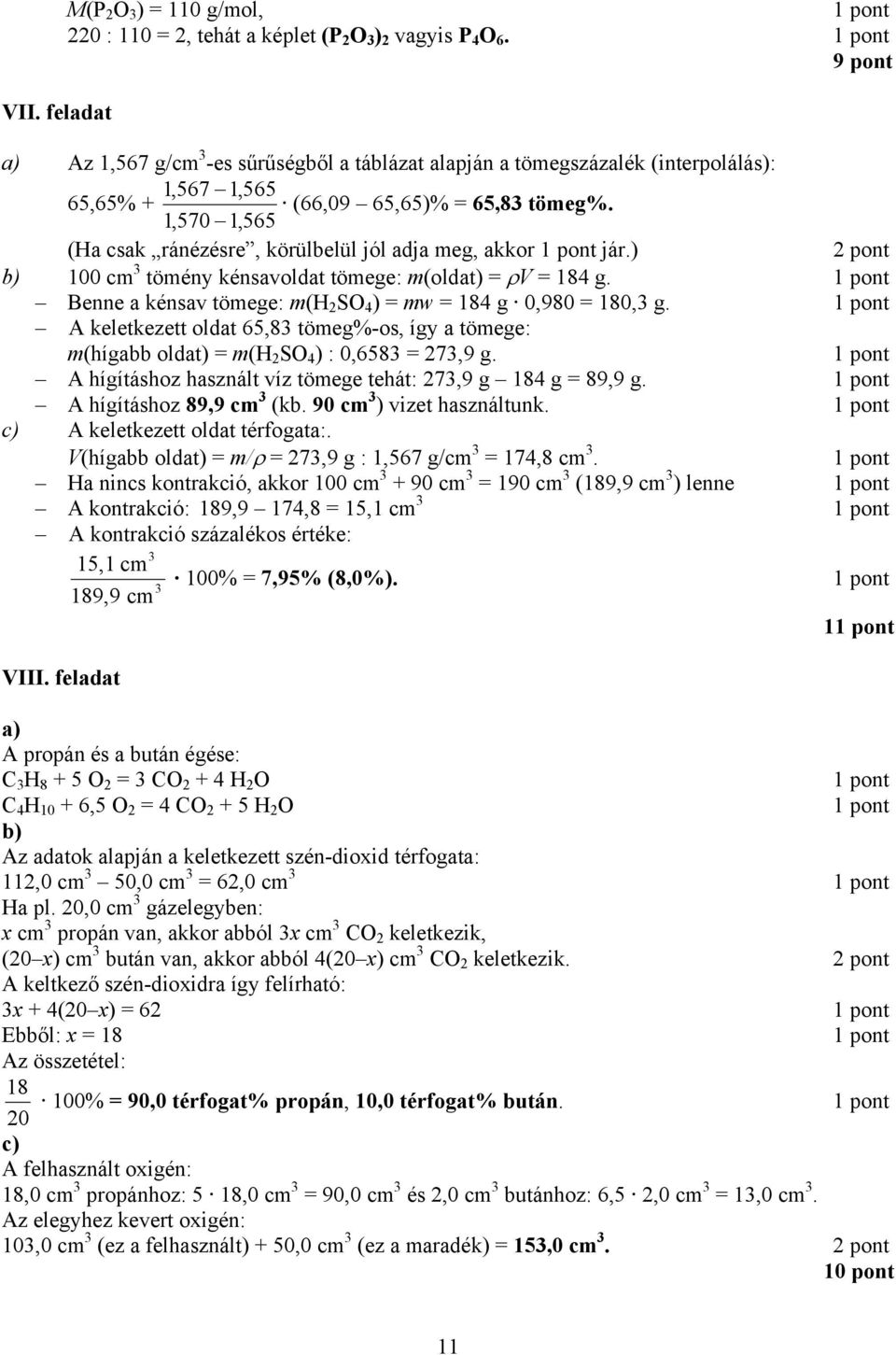 1,570 1,565 (Ha csak ránézésre, körülbelül jól adja meg, akkor jár.) 2 pont b) 100 cm tömény kénsavoldat tömege: m(oldat) = ρv = 184 g. Benne a kénsav tömege: m(h 2 SO 4 ) = mw = 184 g 0,980 = 180, g.