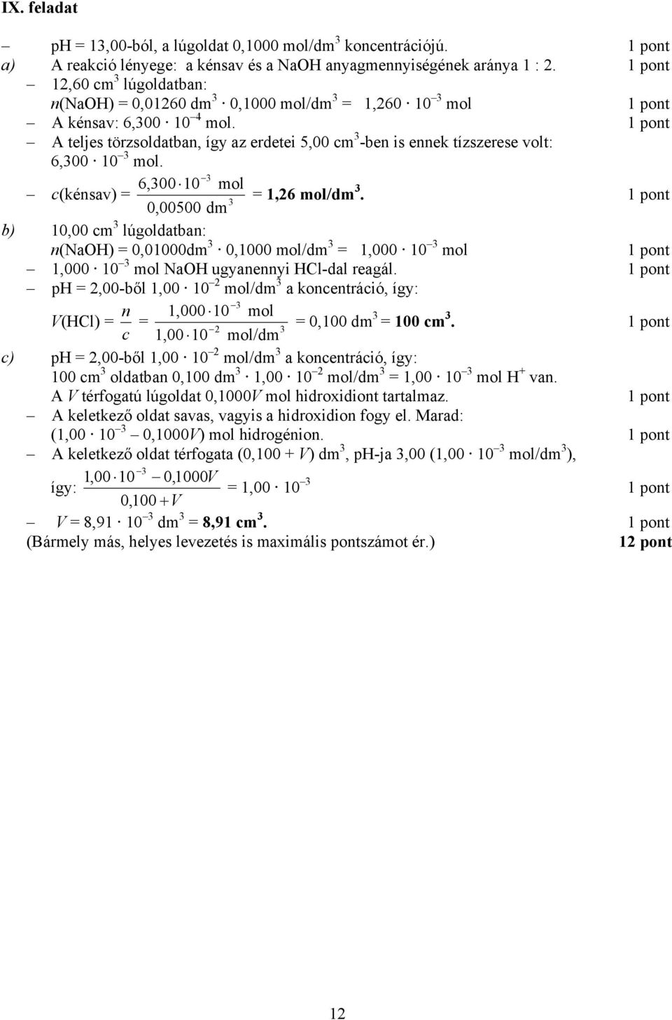 6,00 10 mol c(kénsav) = = 1,26 mol/dm. 0,00500 dm b) 10,00 cm lúgoldatban: n(naoh) = 0,01000dm 0,1000 mol/dm = 1,000 10 mol 1,000 10 mol NaOH ugyanennyi HCl-dal reagál.